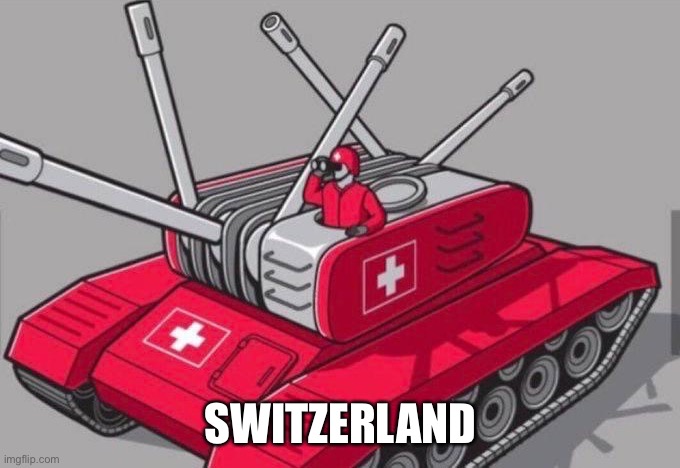 SWITZERLAND | image tagged in swiss army tank | made w/ Imgflip meme maker