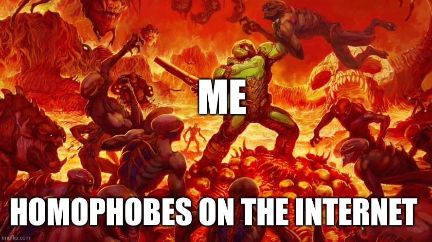 Screw peoplez, I wanna go back to single celled organisms. | ME; HOMOPHOBES ON THE INTERNET | image tagged in doomguy | made w/ Imgflip meme maker