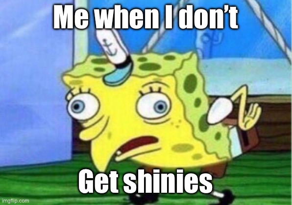 Shiny hunters be like | Me when I don’t; Get shinies | image tagged in memes,mocking spongebob | made w/ Imgflip meme maker