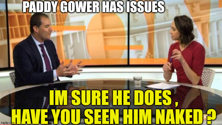Paddy Gower | PADDY GOWER HAS ISSUES; IM SURE HE DOES , HAVE YOU SEEN HIM NAKED ? | image tagged in issues,daddy issues,creepy guy,new zealand,jerk | made w/ Imgflip meme maker