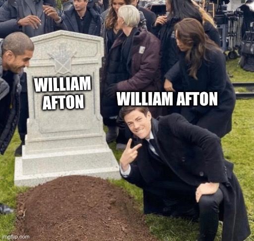 How does William afton always come back!? | WILLIAM AFTON; WILLIAM AFTON | image tagged in grant gustin over grave | made w/ Imgflip meme maker