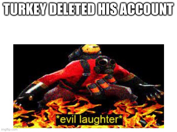 TURKEY DELETED HIS ACCOUNT | made w/ Imgflip meme maker