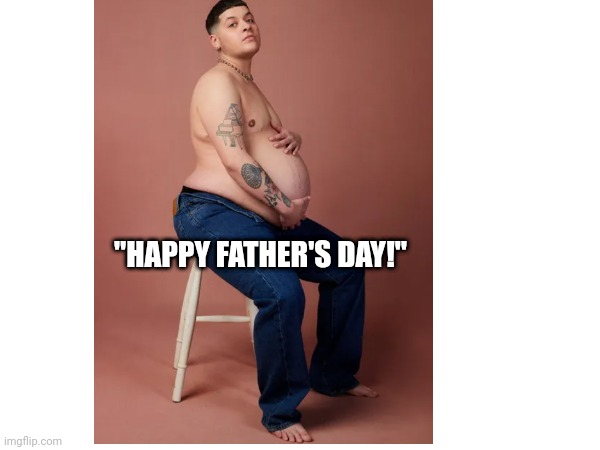 Happy father's day | "HAPPY FATHER'S DAY!" | image tagged in transgender | made w/ Imgflip meme maker