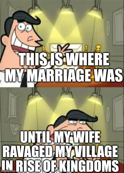 Mobile Game Ads be like: | THIS IS WHERE MY MARRIAGE WAS; UNTIL MY WIFE RAVAGED MY VILLAGE IN RISE OF KINGDOMS | image tagged in memes,this is where i'd put my trophy if i had one,mobile games,idk | made w/ Imgflip meme maker
