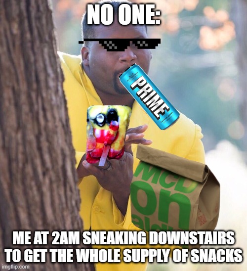 Black guy hiding behind tree | NO ONE:; ME AT 2AM SNEAKING DOWNSTAIRS TO GET THE WHOLE SUPPLY OF SNACKS | image tagged in black guy hiding behind tree,prime,funny memes | made w/ Imgflip meme maker