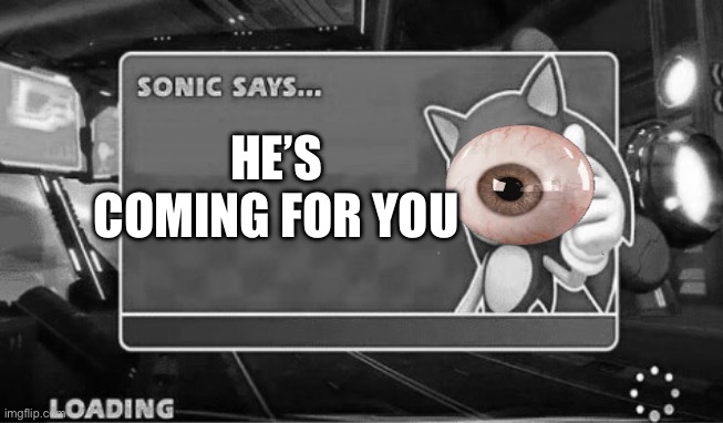 Is this funny? | HE’S COMING FOR YOU | image tagged in sonic says | made w/ Imgflip meme maker
