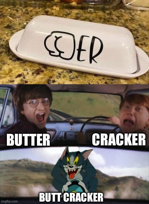 Butt cracker? | CRACKER; BUTTER; BUTT CRACKER | image tagged in tom chasing harry and ron weasly,butter,cracker | made w/ Imgflip meme maker