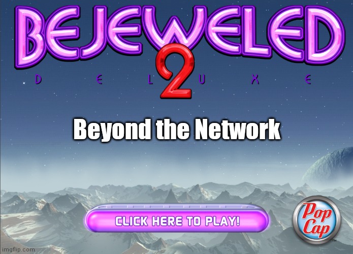 Bejeweled 2 Title Screen | Beyond the Network | image tagged in bejeweled 2 title screen | made w/ Imgflip meme maker