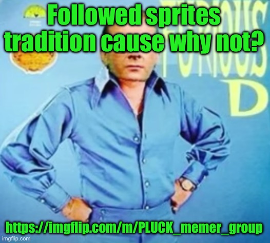 FURIOUS D | Followed sprites tradition cause why not? https://imgflip.com/m/PLUCK_memer_group | image tagged in furious d | made w/ Imgflip meme maker