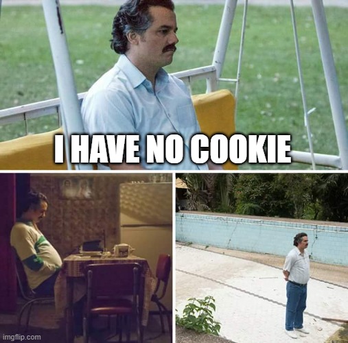 Sad Pablo Escobar Meme | I HAVE NO COOKIE | image tagged in memes,sad pablo escobar | made w/ Imgflip meme maker