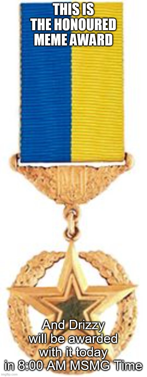 Honoured meme | THIS IS THE HONOURED MEME AWARD; And Drizzy will be awarded with it today in 8:00 AM MSMG Time | image tagged in honoured meme | made w/ Imgflip meme maker