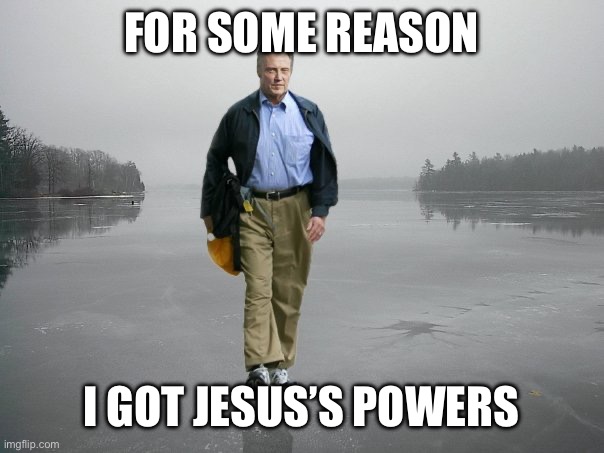 walken on thin ice | FOR SOME REASON; I GOT JESUS’S POWERS | image tagged in walken on thin ice | made w/ Imgflip meme maker