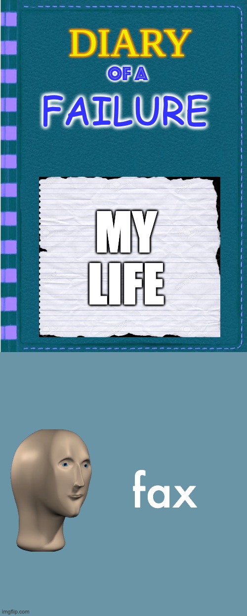 :( | OF A; FAILURE; MY LIFE; fax | image tagged in diary of a wimpy kid blank cover | made w/ Imgflip meme maker