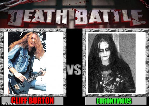 Metal Battle | CLIFF BURTON; EURONYMOUS | image tagged in death battle | made w/ Imgflip meme maker