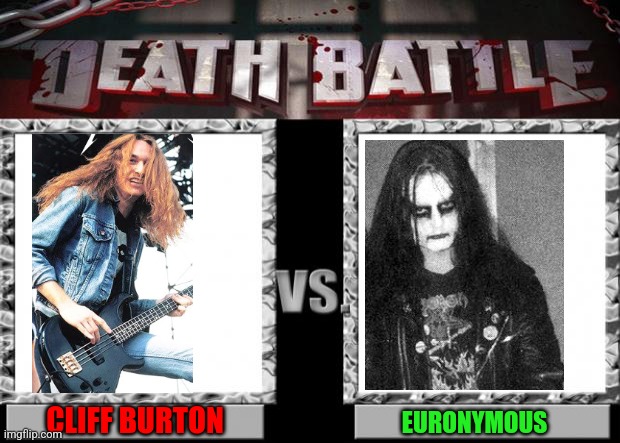 Metal Battle | CLIFF BURTON EURONYMOUS | image tagged in death battle | made w/ Imgflip meme maker