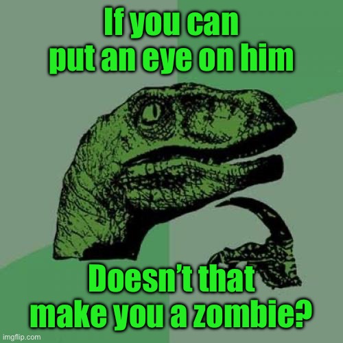 Philosoraptor Meme | If you can put an eye on him; Doesn’t that make you a zombie? | image tagged in memes,philosoraptor | made w/ Imgflip meme maker