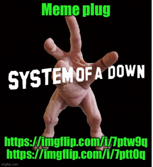 Hand creature | Meme plug; https://imgflip.com/i/7ptw9q https://imgflip.com/i/7ptt0q | image tagged in hand creature | made w/ Imgflip meme maker