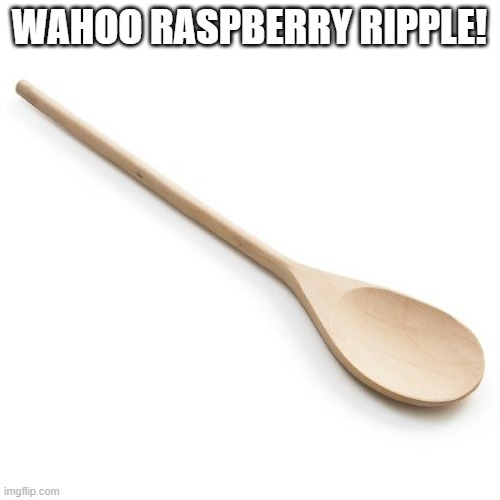 wooden spoon | WAHOO RASPBERRY RIPPLE! | image tagged in wooden spoon | made w/ Imgflip meme maker