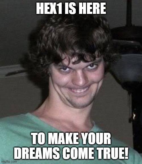 Creepy guy  | HEX1 IS HERE; TO MAKE YOUR DREAMS COME TRUE! | image tagged in creepy guy | made w/ Imgflip meme maker