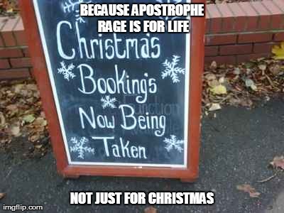 BECAUSE APOSTROPHE RAGE IS FOR LIFE NOT JUST FOR CHRISTMAS | made w/ Imgflip meme maker