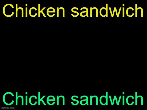 drizzy text temp | Chicken sandwich; Chicken sandwich | image tagged in drizzy text temp | made w/ Imgflip meme maker