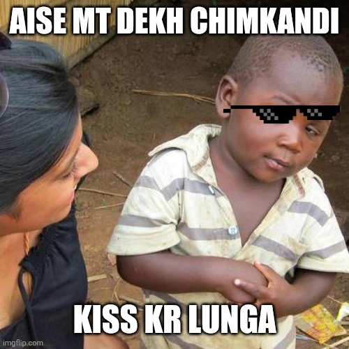Third World Skeptical Kid | AISE MT DEKH CHIMKANDI; KISS KR LUNGA | image tagged in memes,third world skeptical kid | made w/ Imgflip meme maker