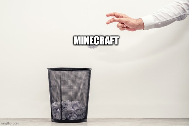 Fortnite is better | MINECRAFT | image tagged in throwing paper in the trash | made w/ Imgflip meme maker