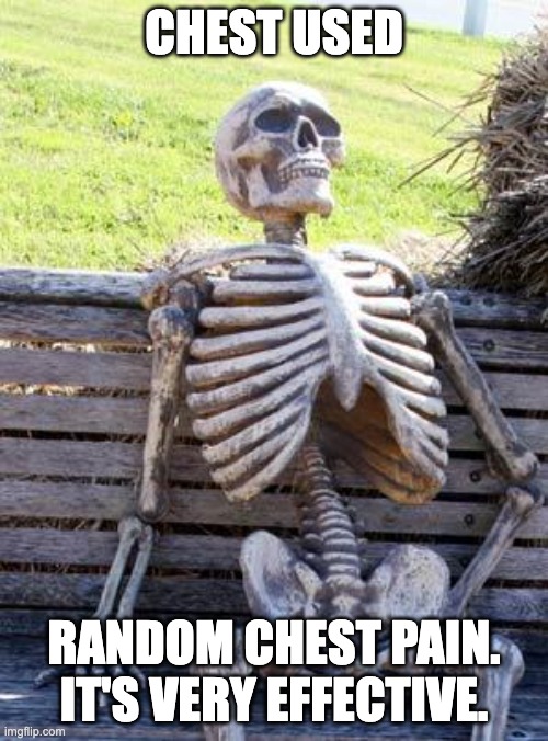 Waiting Skeleton Meme | CHEST USED; RANDOM CHEST PAIN. IT'S VERY EFFECTIVE. | image tagged in memes,waiting skeleton | made w/ Imgflip meme maker