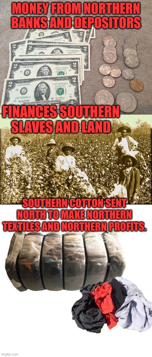 hate to break it to you | MONEY FROM NORTHERN BANKS AND DEPOSITORS; FINANCES SOUTHERN SLAVES AND LAND; SOUTHERN COTTON SENT NORTH TO MAKE NORTHERN TEXTILES AND NORTHERN PROFITS. | image tagged in juneteenth | made w/ Imgflip meme maker