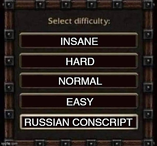 Russian army level | HARD; INSANE; NORMAL; EASY; RUSSIAN CONSCRIPT | image tagged in difficulty,russian conscript,russian army,russian soldier | made w/ Imgflip meme maker