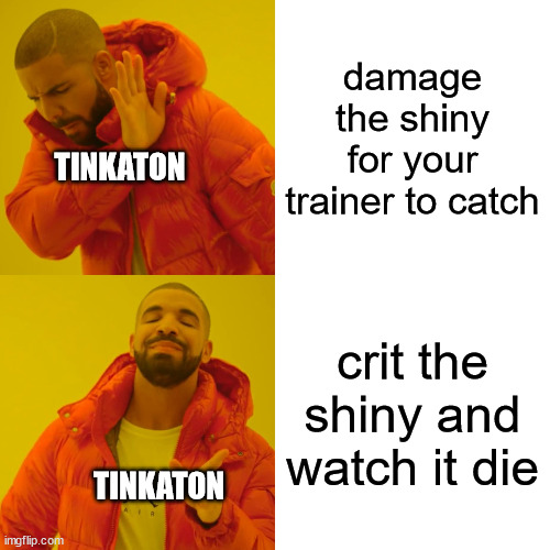 Drake Hotline Bling Meme | damage the shiny for your trainer to catch; TINKATON; crit the shiny and watch it die; TINKATON | image tagged in memes,drake hotline bling | made w/ Imgflip meme maker