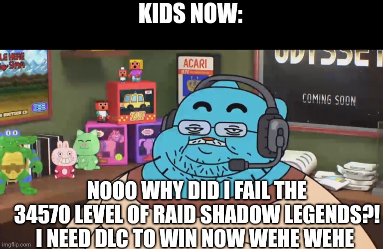 discord moderator | KIDS NOW: NOOO WHY DID I FAIL THE 34570 LEVEL OF RAID SHADOW LEGENDS?! I NEED DLC TO WIN NOW WEHE WEHE | image tagged in discord moderator | made w/ Imgflip meme maker
