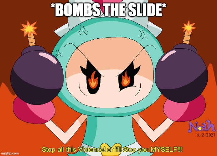 Aqua Bomber stops Violence | *BOMBS THE SLIDE* | image tagged in aqua bomber stops violence | made w/ Imgflip meme maker