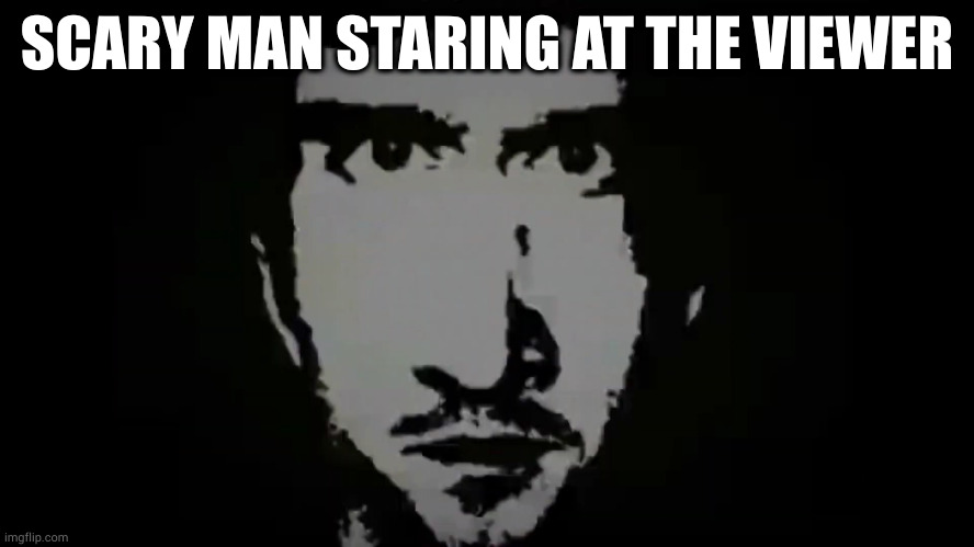 scary man stare | SCARY MAN STARING AT THE VIEWER | image tagged in scary,scary face,creepy guy | made w/ Imgflip meme maker