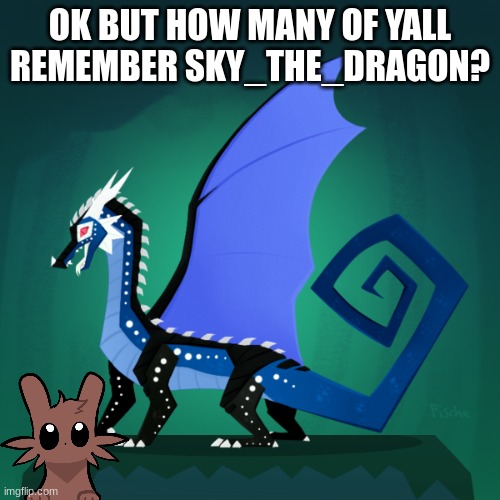i miss sky | OK BUT HOW MANY OF YALL REMEMBER SKY_THE_DRAGON? | image tagged in filius announcement template | made w/ Imgflip meme maker