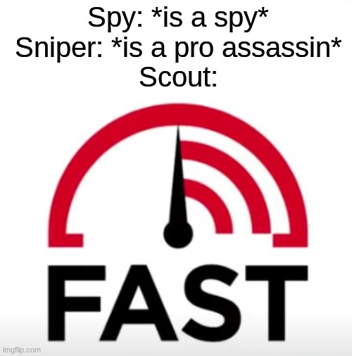 Spy: *is a spy*
Sniper: *is a pro assassin*
Scout: | image tagged in tf2,tf2 scout,spy,sniper | made w/ Imgflip meme maker