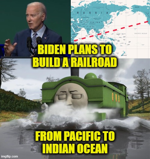 Dementia Is A Bitch | BIDEN PLANS TO
BUILD A RAILROAD; FROM PACIFIC TO
INDIAN OCEAN | image tagged in joe biden | made w/ Imgflip meme maker