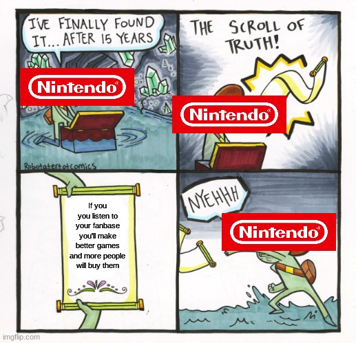 Nintendo needs to listen to us. | If you you listen to your fanbase you'll make better games and more people will buy them | image tagged in memes,the scroll of truth,nintendo | made w/ Imgflip meme maker