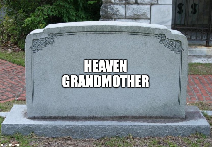 Heaven grandmother | HEAVEN GRANDMOTHER | image tagged in blank tombstone | made w/ Imgflip meme maker