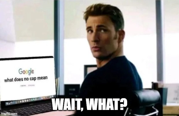 No Cap | WAIT, WHAT? | image tagged in captain america | made w/ Imgflip meme maker