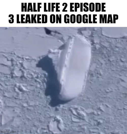 HALF LIFE 2 EPISODE 3 LEAKED ON GOOGLE MAP | made w/ Imgflip meme maker