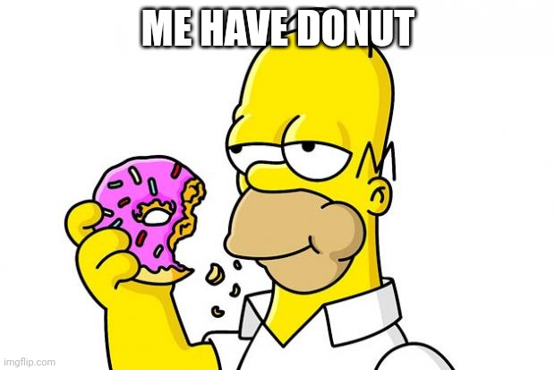 Homer Simpson Donut | ME HAVE DONUT | image tagged in homer simpson donut | made w/ Imgflip meme maker