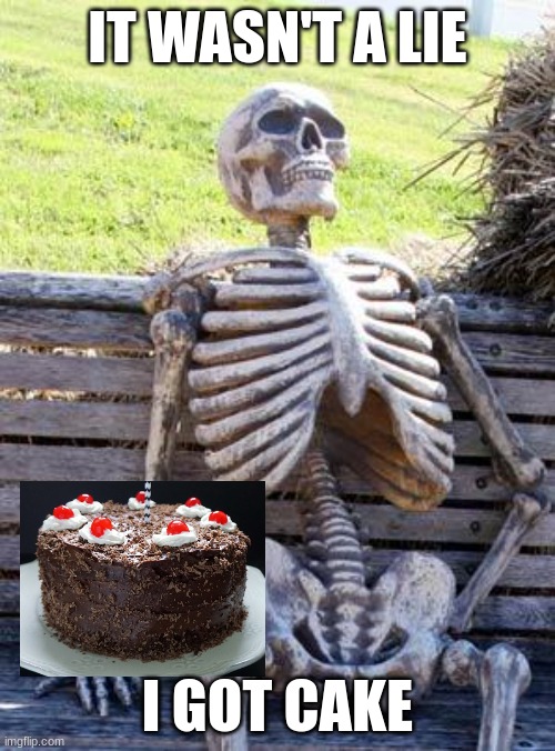 THE CAKE WAS NOT A LIE | IT WASN'T A LIE; I GOT CAKE | image tagged in memes,waiting skeleton,portal,the cake is a lie,funny,portal 2 | made w/ Imgflip meme maker