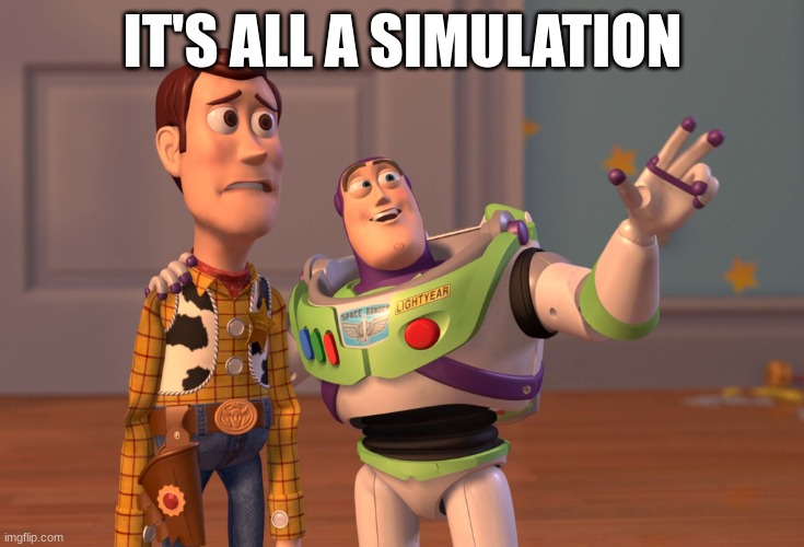 BEEP BOOP BEEP | IT'S ALL A SIMULATION | image tagged in memes,x x everywhere,funny,shitpost | made w/ Imgflip meme maker