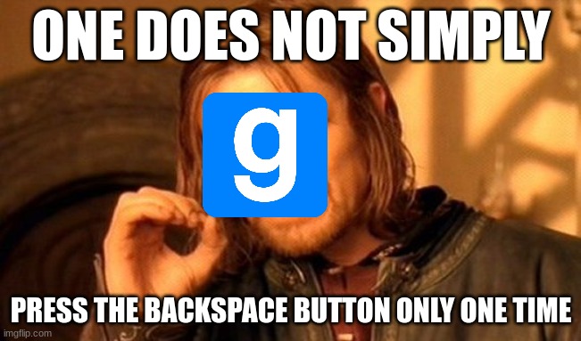 SPAM IT | ONE DOES NOT SIMPLY; PRESS THE BACKSPACE BUTTON ONLY ONE TIME | image tagged in memes,one does not simply,garry's mod,gaming,funny,relatable | made w/ Imgflip meme maker