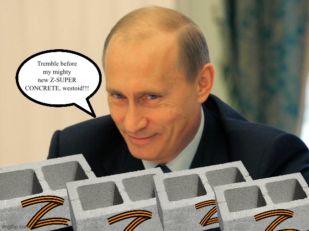 vladimir putin smiling | Tremble before my mighty new Z-SUPER CONCRETE, westoid!!! | image tagged in vladimir putin smiling | made w/ Imgflip meme maker