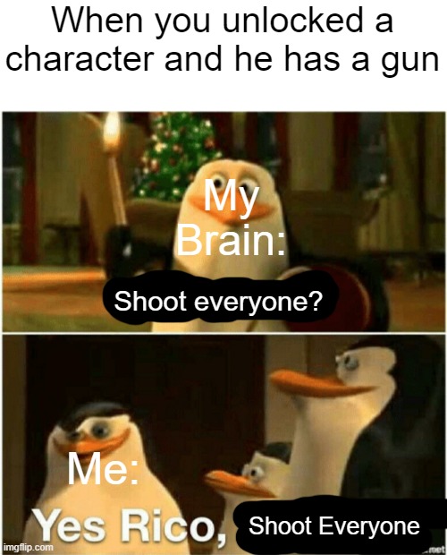If i have gun, i use gun | When you unlocked a character and he has a gun; My Brain:; Shoot everyone? Me:; Shoot Everyone | image tagged in kaboom yes rico kaboom,memes,relatable memes,guns,video games,my brain | made w/ Imgflip meme maker