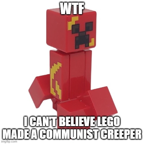 WTF; I CAN'T BELIEVE LEGO MADE A COMMUNIST CREEPER | image tagged in lego,minecraft,communism,minecraft creeper | made w/ Imgflip meme maker
