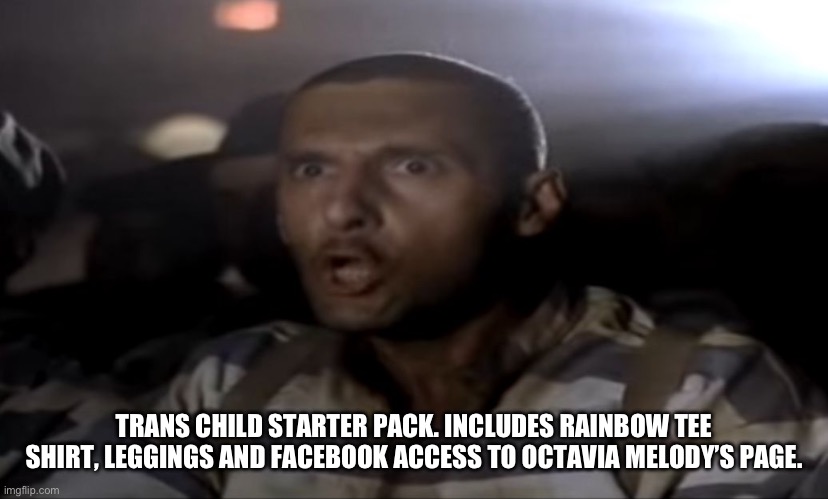 Do not seek the treasure | TRANS CHILD STARTER PACK. INCLUDES RAINBOW TEE SHIRT, LEGGINGS AND FACEBOOK ACCESS TO OCTAVIA MELODY’S PAGE. | image tagged in do not seek the treasure | made w/ Imgflip meme maker