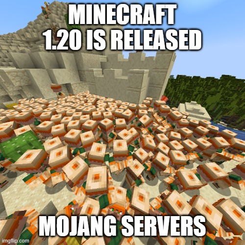 Minecraft 1.20 | MINECRAFT 1.20 IS RELEASED; MOJANG SERVERS | image tagged in villagers crowd | made w/ Imgflip meme maker